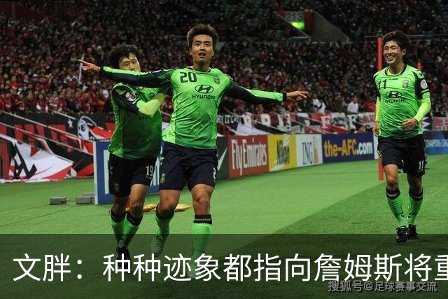 文胖：种种迹象都指向詹姆斯将重返骑士 但其他球队仍未就此放弃