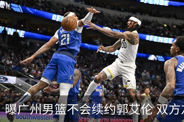 曝广州男篮不会续约郭艾伦 双方友好协商不再合作