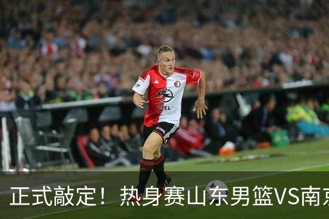 正式敲定！热身赛山东男篮VS南京同曦，或与人员调整外援引进有关